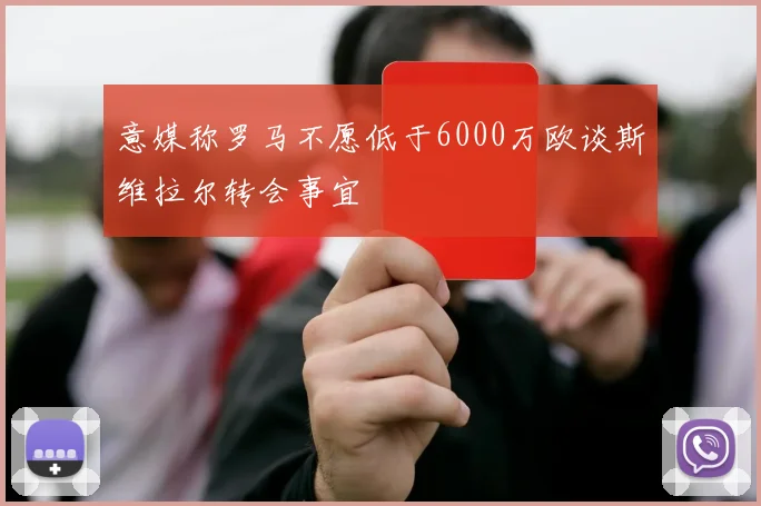 意媒称罗马不愿低于6000万欧谈斯维拉尔转会事宜
