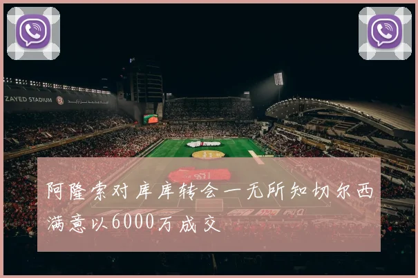 阿隆索对库库转会一无所知切尔西满意以6000万成交
