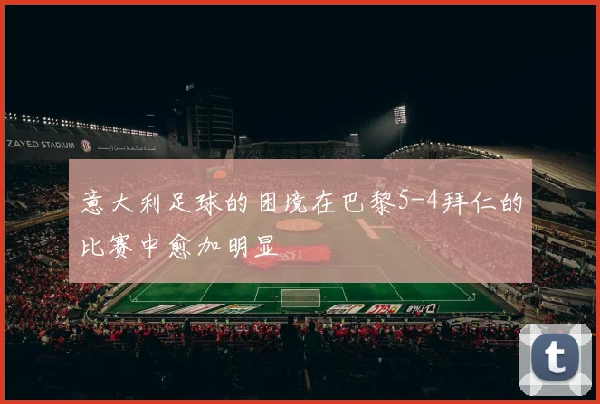 意大利足球的困境在巴黎5-4拜仁的比赛中愈加明显
