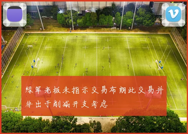 绿军老板未指示交易布朗此交易并非出于削减开支考虑