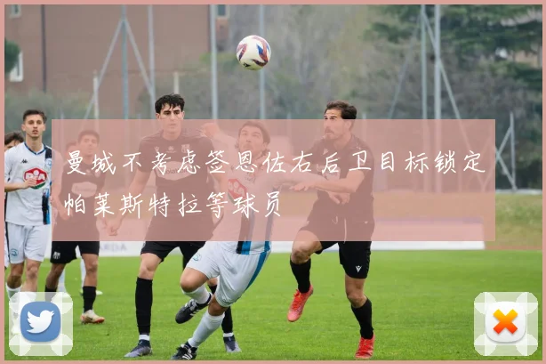 曼城不考虑签恩佐右后卫目标锁定帕莱斯特拉等球员